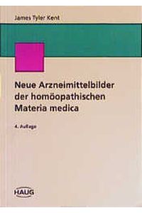 Neue Arzneimittelbilder der homöopathischen Materia medica von James T Kent (Autor), Will Klunker (Vorwort), Willi Lessmann (Übersetzer)