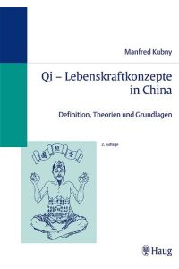 Qi - Lebenskraftkonzepte in China: Definitionen, Theorien und Grundlagen Kubny, Manfred
