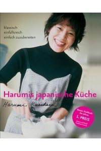 Harumis japanische Küche: Klassisch – einfallsreich – einfach zuzubereiten: Ausgezeichnet mit dem Gourmand Cookbook Award 2004 und als Kochbuch des Monats