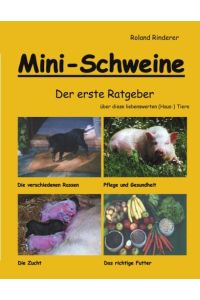 Mini - Schweine Der erste Ratgeber über diese liebenswerten (Haus-) Tiere