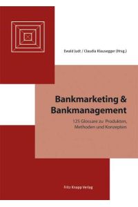 Bankmarketing & Bankmanagement: 125 Glossare zu Produkten, Methoden und Konzepten