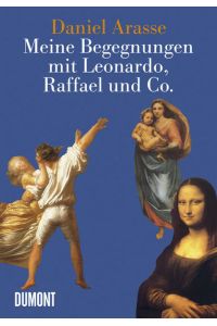 Meine Begegnungen mit Leonardo, Raffael & Co.   - Daniel Arasse. [Übers.: Monika Buchgeister]