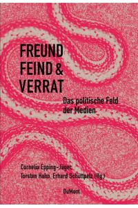 Freund Feind & Verrat: Das politische Feld der Medien (Band 12) Epping-Jäger, Cornelia; Hahn, Torsten and Schüttpelz, Erhard