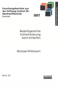 Bedarfsgerechte Kühlschmierung beim Schleifen (Forschungsberichte aus der Stiftung Institut für Werkstofftechnik Bremen)