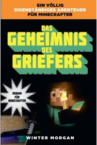 Das Geheimnis des Griefers - Roman für Minecrafter: Roman für Minecrafter. Ein völlig eigenständiges Abenteuer