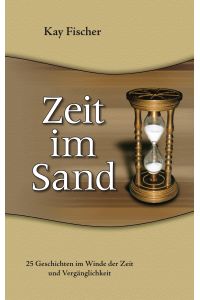 Zeit im Sand - 25 Geschichten im Winde der Zeit und Vergänglichkeit