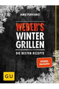 Weber's Wintergrillen : die besten Rezepte.   - Text und Rezepte: Jamie Purviance. Fotos: Klaus Einwanger. [Übers.: Martin Waller. Red.: Karen Dengler]