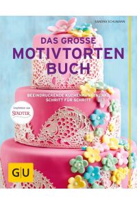 Das große Motivtortenbuch: Beeindruckende Kuchenkunstwerke Schritt für Schritt (GU Backen)
