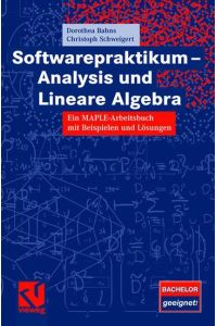 Softwarepraktikum - Analysis und Lineare Algebra: Ein MAPLE-Arbeitsbuch mit Beispielen und Lösungen
