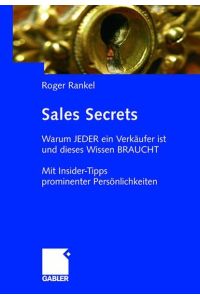 Sales secrets : warum jeder ein Verkäufer ist und dieses Wissen braucht ; mit Insider-Tipps prominenter Persönlichkeiten.   - Roger Rankel. [Unter Mitarb. von: Petra Begemann]