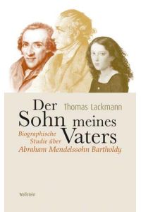 Der Sohn meines Vaters : Abraham Mendelssohn Bartholdy und die Wege der Mendelssohns  - Thomas Lackmann