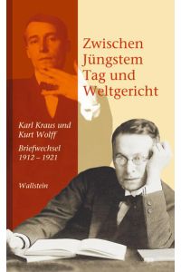 Zwischen Jüngstem Tag und Weltgericht. Karl Kraus und Kurt Wolff Briefwechsel 1912 -1921.