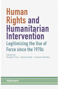 Human Rights and Humanitarian Intervention. Legitimizing the Use of Force since the 1970s  - (Schriftenreihe Menschenrechte im 20. Jahrhundert; Bd. 2).