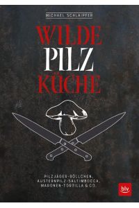 Wilde Pilzküche: Pilzjäger-Röllchen, Austernpilz-Saltimbocca, Maronen-Tortilla & Co. (BLV Kochen)