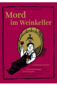 Mord im Weinkeller - 12 Kriminalgeschichten mit ausgesuchten Weinempfehlungen sowie vielen Rezepten für exquisite Weinbegleitspeisen