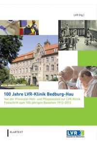 100 Jahre LVR-Klinik Bedburg-Hau: Von der Provinzial-Heil-und-Pflegeanstalt zur LVR-Klinik. Festschrift zum 100-jährigen Bestehen 1912-2012