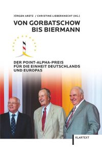 Von Gorbatschow bis Biermann. Der Point Alpha-Preis für die Einheit Deutschlands und Europas.