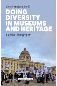 Doing Diversity in Museums and Heritage. A Berlin Ethnography  - (Cultural Heritage Studies; vol. 1).
