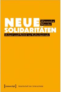 Neue Solidaritäten. Arbeit und Politik im Kulturbetrieb  - (Gesellschaft d. Unterschiede; Bd. 75).