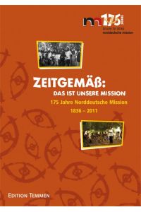 Zeitgemäß: Das ist unsere Mission. 175 Jahre Norddeutsche Mission 1836 – 2011