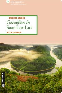 Genießen in Saar-Lor-Lux: 66 Lieblingsplätze und 11 Genusstipps: Mitten in Europa (Lieblingsplätze im GMEINER-Verlag)