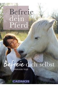 Befreie Dein Pferd - befreie Dich selbst [Paperback] Maksida Vogt