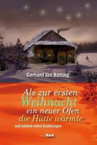 Als zur ersten Weihnacht ein neuer Ofen die Hütte erwärmte und weitere wahre Erzählungen