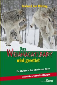 Das Weihnachtsbaby wird gerettet. Ein Wunder in den albanischen Alpen und zwei weitere wahre Erzählungen