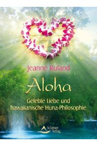 Aloha : gelebte Liebe und hawaiianische Huna-Philosophie.   - Jeanne Ruland