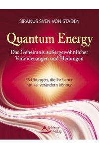Quantum Energy: Das Geheimnis außergewöhnlicher Veränderungen und Heilungen - 55 Übungen, die Ihr Leben radikal verändern können