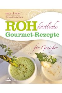 Rohköstliche Gourmet-Rezepte für Genießer: taste of love, Ernährung - köstlich und gesund