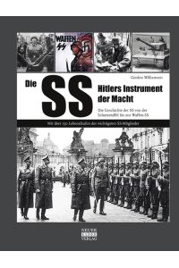 Die SS: Hitlers Instrument der Macht: Die Geschichte der SS von der Schutzstaffel bis zur Waffen-SS