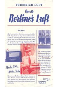 Über die Berliner Luft : Feuilletons.   - Friedrich Luft ; versammelt und mit einem Nachwort versehen von Wilfried F. Schoeller / Die Andere Bibliothek ; 405
