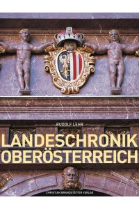 LandesChronik Oberösterreich: 3000 Jahre in Daten, Dokumenten und Bildern Lehr, Rudolf