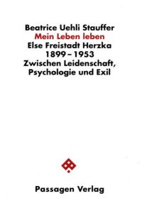 Mein Leben leben. Else Freistadt Herzka 1899-1953. Zwischen Leidenschaft, Psychologie und Exil (Passagen Zeitgeschehen)