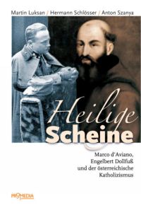 Heilige Scheine. Marco d'Aviano, Engelbert Dollfuß und der österreichische Katholizismus.