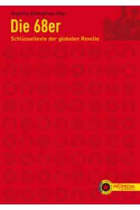 Die 68er : Schlüsseltexte der globalen Revolte.   - Angelika Ebbinghaus (Hg.) / Edition linke Klassiker