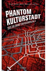 Phantom Kulturstadt: Texte zur Zukunft der Kulturpolitik II
