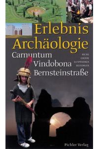 Erlebnis Archäologie : Carnuntum, Vindobona, Bernsteinstraße