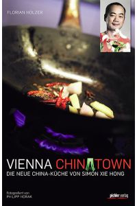 Vienna Chinatown: Die neue China-Küche von Simon Xie Hong Mit Fotos von Philipp Horak