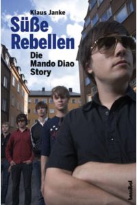 Süße Rebellen. Die Mando Diao Story.