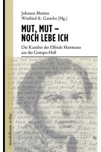 Mut, Mut - noch lebe ich: Die Kassiber der Elfriede Hartmann aus der Gestapo-Haft