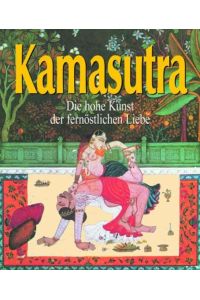 Kamasutra - Die hohe Kunst Der fernöstlichen Liebe