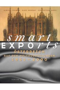 Smart Exports : Österreich auf den Weltausstellungen 1851 - 2000 .   - ( Weltausstellung österreichische Kulturgeschichte und Industriegeschichte Bildband Architektur 19. 20. Jahrhundert )