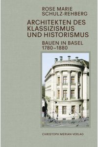 Architekten des Klassizismus und Historismus. Bauen in Basel 1780-1880.