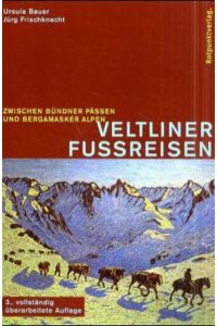 Veltliner Fussreisen. Zwischen Bündner Pässen und Bergamasker Alpen. 1. A.