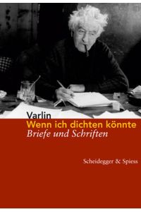 Wenn ich dichten könnte : Briefe und Schriften.   - Varlin. Hrsg. von Patrizia Guggenheim und Tobias Eichelberg. Vorw. von Raimund Meyer
