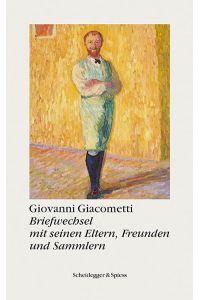 Giovanni Giacometti: Briefwechsel mit seinen Eltern, Freunden und Sammlern