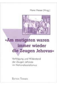 Am mutigsten waren immer wieder die Zeugen Jehovas : Verfolgung und Widerstand der Zeugen Jehovas im Nationalsozialismus.
