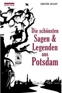 Die schönsten Sagen & Legenden aus Potsdam.   - Gesammelt und neu erzählt.